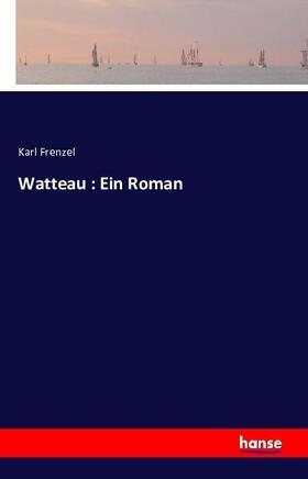 Frenzel |  Watteau : Ein Roman | Buch |  Sack Fachmedien
