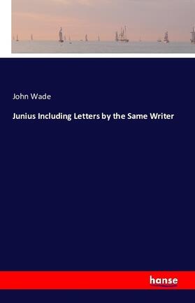 Wade |  Junius Including Letters by the Same Writer | Buch |  Sack Fachmedien
