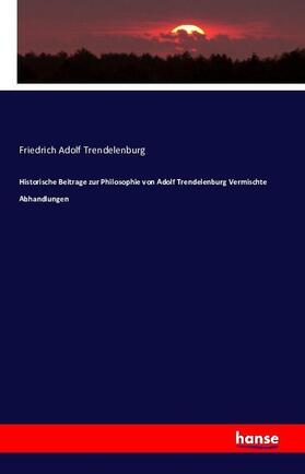 Trendelenburg | Historische Beitrage zur Philosophie von Adolf Trendelenburg Vermischte Abhandlungen | Buch | 978-3-7428-3607-6 | sack.de