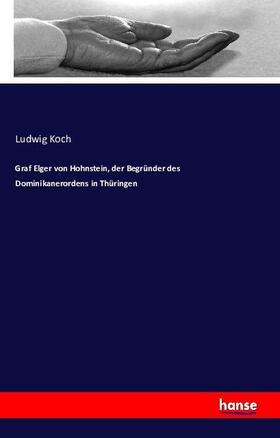Koch |  Graf Elger von Hohnstein, der Begründer des Dominikanerordens in Thüringen | Buch |  Sack Fachmedien