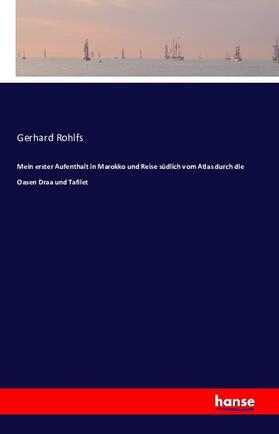 Rohlfs |  Mein erster Aufenthalt in Marokko und Reise südlich vom Atlas durch die Oasen Draa und Tafilet | Buch |  Sack Fachmedien