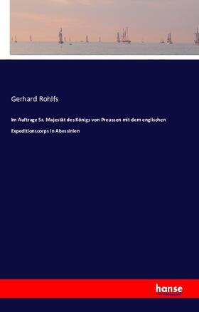 Rohlfs |  Im Auftrage Sr. Majestät des Königs von Preussen mit dem englischen Expeditionscorps in Abessinien | Buch |  Sack Fachmedien