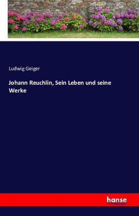 Geiger |  Johann Reuchlin, Sein Leben und seine Werke | Buch |  Sack Fachmedien