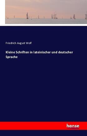 Wolf |  Kleine Schriften in lateinischer und deutscher Sprache | Buch |  Sack Fachmedien