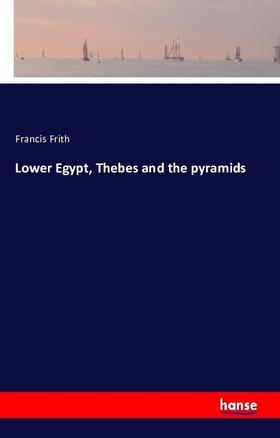 Frith |  Lower Egypt, Thebes and the pyramids | Buch |  Sack Fachmedien