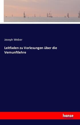 Weber |  Leitfaden zu Vorlesungen über die Vernunftlehre | Buch |  Sack Fachmedien