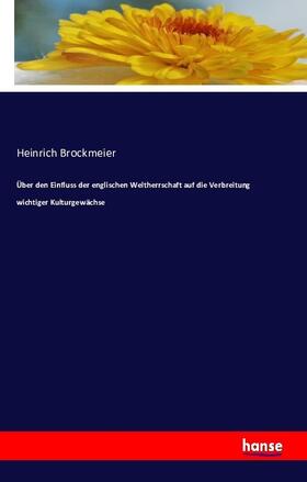 Brockmeier |  Über den Einfluss der englischen Weltherrschaft auf die Verbreitung wichtiger Kulturgewächse | Buch |  Sack Fachmedien