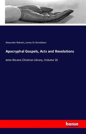 Roberts / Donaldson |  Apocryphal Gospels, Acts and Revelations | Buch |  Sack Fachmedien