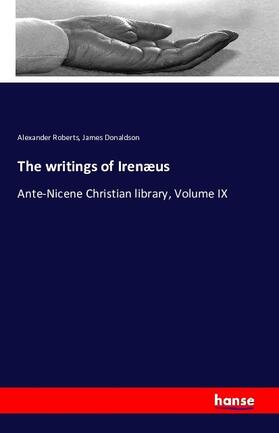 Roberts / Donaldson |  The writings of Irenæus | Buch |  Sack Fachmedien