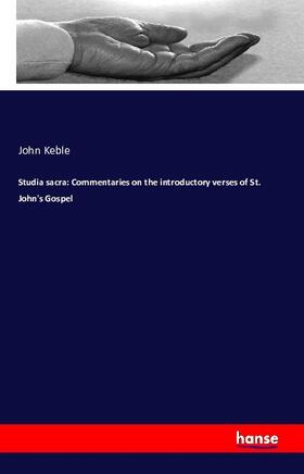 Keble |  Studia sacra: Commentaries on the introductory verses of St. John's Gospel | Buch |  Sack Fachmedien