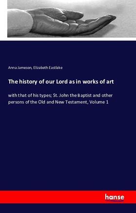 Jameson / Eastlake |  The history of our Lord as in works of art | Buch |  Sack Fachmedien