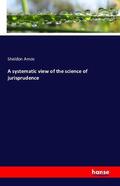 Amos |  A systematic view of the science of jurisprudence | Buch |  Sack Fachmedien