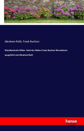 Roth / Buchser |  Marokkanische Bilder. Nach des Malers Franz Buchser Reiseskizzen ausgeführt von Abraham Roth | Buch |  Sack Fachmedien