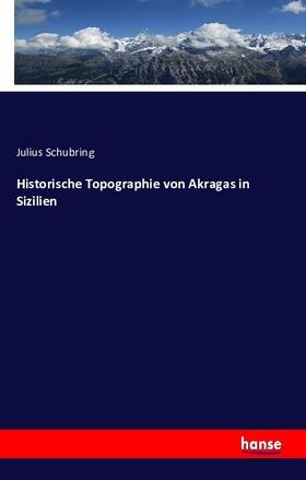 Schubring |  Historische Topographie von Akragas in Sizilien | Buch |  Sack Fachmedien