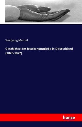 Menzel |  Geschichte der Jesuitenumtriebe in Deutschland (1870-1872) | Buch |  Sack Fachmedien