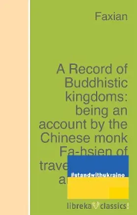 Faxian |  A Record of Buddhistic kingdoms: being an account by the Chinese monk Fa-hsien of travels in India and Ceylon (A.D. 399-414) in search of the Buddhist books of discipline | eBook | Sack Fachmedien
