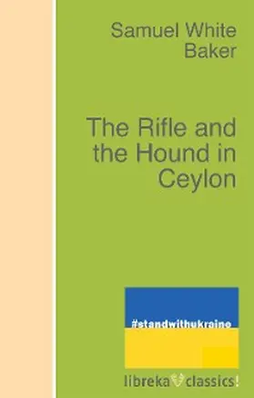 Baker |  The Rifle and the Hound in Ceylon | eBook | Sack Fachmedien