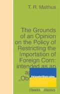 Malthus |  The Grounds of an Opinion on the Policy of Restricting the Importation of Foreign Corn: intended as an appendix to "Observations on the corn laws" | eBook | Sack Fachmedien