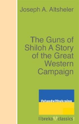 Altsheler |  The Guns of Shiloh A Story of the Great Western Campaign | eBook | Sack Fachmedien