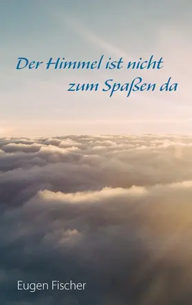 Fischer |  Der Himmel ist nicht zum Spaßen da | eBook | Sack Fachmedien