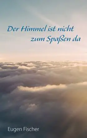 Fischer |  Der Himmel ist nicht zum Spaßen da | Buch |  Sack Fachmedien