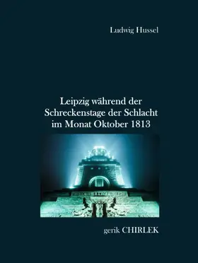 Hussel / Chirlek |  Leipzig während der Schreckenstage der Schlacht im Monat Oktober 1813 | eBook | Sack Fachmedien