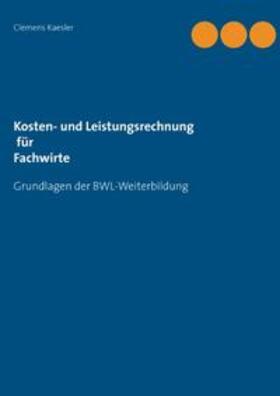 Kaesler | Kosten- und Leistungsrechnung für Fachwirte | Buch | 978-3-7431-6811-4 | sack.de