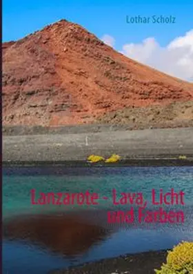 Scholz |  Lanzarote - Lava, Licht und Farben | Buch |  Sack Fachmedien