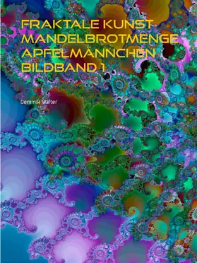Walter |  Fraktale Kunst Mandelbrotmenge Apfelmännchen Bildband 1 | eBook | Sack Fachmedien