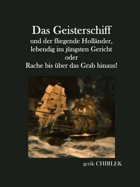 Unbekannt / Chirlek |  Das Geisterschiff und der fliegende Holländer, lebendig im jüngsten Gericht oder Rache bis über das Grab hinaus! | eBook | Sack Fachmedien