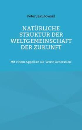 Jakubowski | Natürliche Struktur der Weltgemeinschaft der Zukunft | Buch | 978-3-7431-9007-8 | sack.de