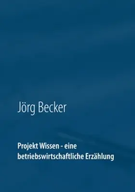 Becker | Projekt Wissen - eine betriebswirtschaftliche Erzählung | Buch | 978-3-7431-9257-7 | www.sack.de