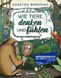 Brensing / Loewe Sachbuch |  Wie Tiere denken und fühlen | Buch |  Sack Fachmedien