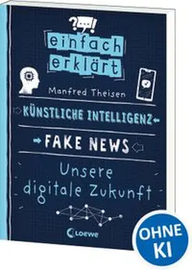 Theisen |  Einfach erklärt - Künstliche Intelligenz - Fake News - Unsere digitale Zukunft | Buch |  Sack Fachmedien