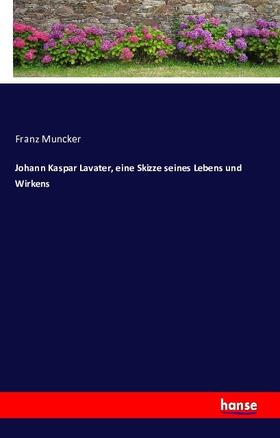 Muncker |  Johann Kaspar Lavater, eine Skizze seines Lebens und Wirkens | Buch |  Sack Fachmedien