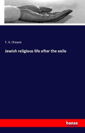 Cheyne |  Jewish Religious Life after the Exile | Buch |  Sack Fachmedien