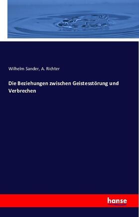Sander / Richter |  Die Beziehungen zwischen Geistesstörung und Verbrechen | Buch |  Sack Fachmedien