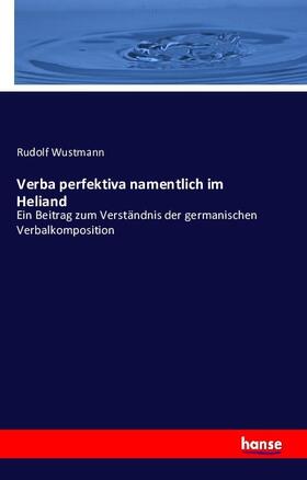 Wustmann |  Verba perfektiva namentlich im Heliand | Buch |  Sack Fachmedien