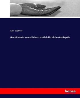 Werner |  Geschichte der neuzeitlichen christlich-kirchlichen Apologetik | Buch |  Sack Fachmedien