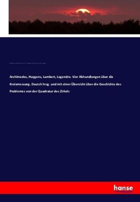 Rudio / Huyghens / Lambert |  Archimedes, Huygens, Lambert, Legendre. Vier Abhandlungen über die Kreismessung. | Buch |  Sack Fachmedien