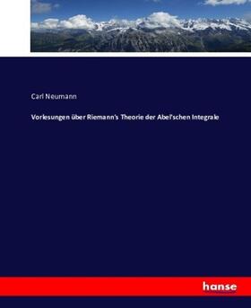 Neumann |  Vorlesungen über Riemann's Theorie der Abel'schen Integrale | Buch |  Sack Fachmedien