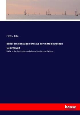 Ule |  Bilder aus den Alpen und aus der mitteldeutschen Gebirgswelt | Buch |  Sack Fachmedien