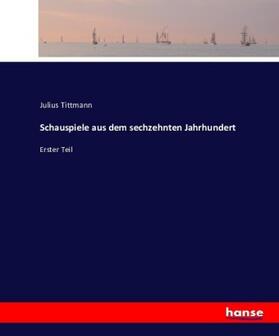 Tittmann |  Schauspiele aus dem sechzehnten Jahrhundert | Buch |  Sack Fachmedien