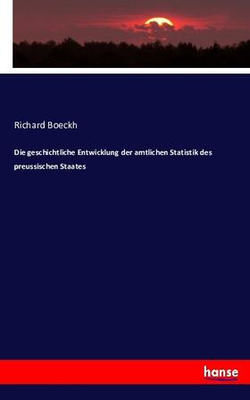 Boeckh | Die geschichtliche Entwicklung der amtlichen Statistik des preussischen Staates | Buch | 978-3-7433-6345-8 | sack.de