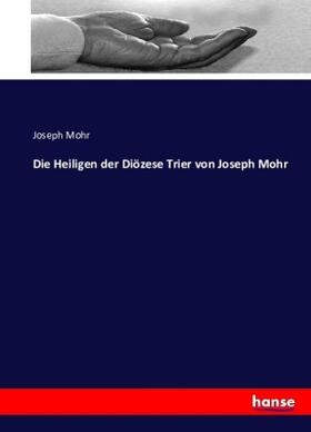 Mohr |  Die Heiligen der Diözese Trier von Joseph Mohr | Buch |  Sack Fachmedien