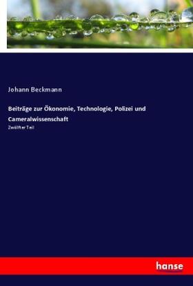 Beckmann |  Beiträge zur Ökonomie, Technologie, Polizei und Cameralwissenschaft | Buch |  Sack Fachmedien