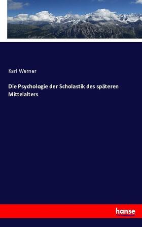 Werner |  Die Psychologie der Scholastik des späteren Mittelalters | Buch |  Sack Fachmedien