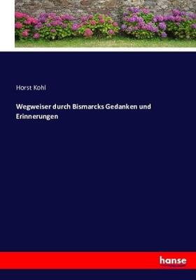 Kohl |  Wegweiser durch Bismarcks Gedanken und Erinnerungen | Buch |  Sack Fachmedien