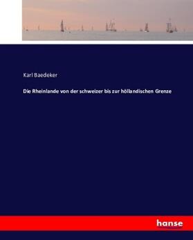 Baedeker |  Die Rheinlande von der schweizer bis zur höllandischen Grenze | Buch |  Sack Fachmedien