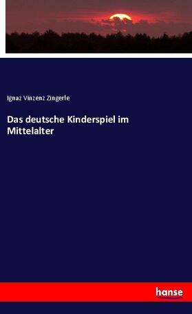 Zingerle |  Das deutsche Kinderspiel im Mittelalter | Buch |  Sack Fachmedien